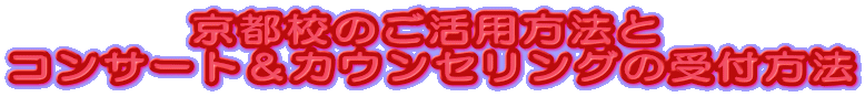 京都校のご活用方法と コンサート&カウンセリングの受付方法